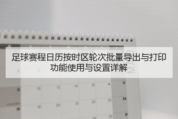 zu-qiu-sai-cheng-ri-li-an-shi-qu-lun-ci-pi-liang-dao-chu-yu-da-yin-gong-neng-shi-yong-yu-she-zhi-xiang-jie-2-685.jpg